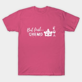 But First...Chemo (w) T-Shirt